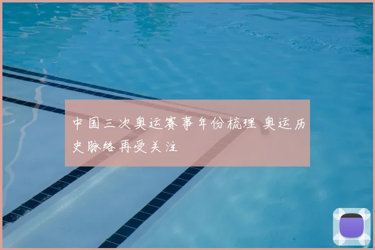 中国三次奥运赛事年份梳理 奥运历史脉络再受关注